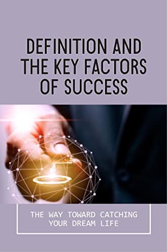 Definition And The Key Factors Of Success: The Way Toward