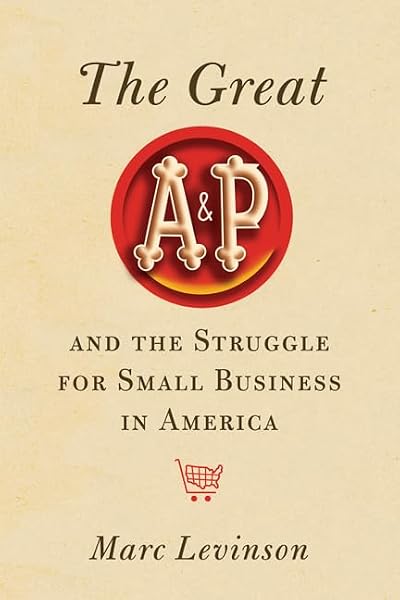 The Great A&P and the Struggle for Small Business in America