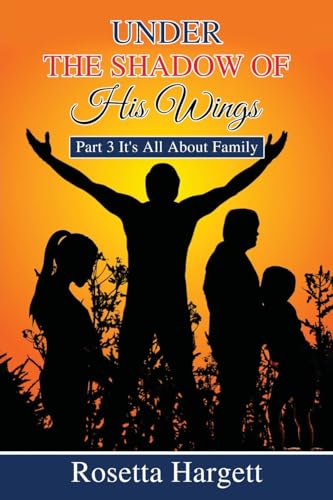 Under the Shadow of His Wings: Part 3 It's All About Family
