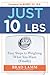 Just 10 Lbs.: Easy Steps to Weighing What You Want (Finally)