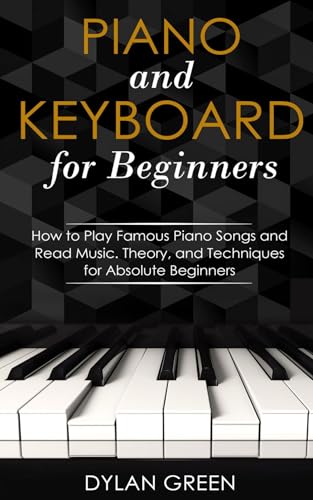Piano and Keyboard for Beginners: How to Play Famous Piano Songs and Read Music. Theory, and Techniq
