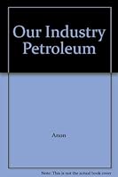 Our Industry Petroleum - B000O09ROQ Book Cover
