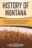 History of Montana: A Captivating Guide to Historical Events and Facts You Should Know About the Treasure State (U.S. States)