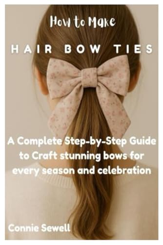 How to Make Hair Bow Ties: A Complete Step-by-Step Guide to Craft stunning bows for every season and celebration