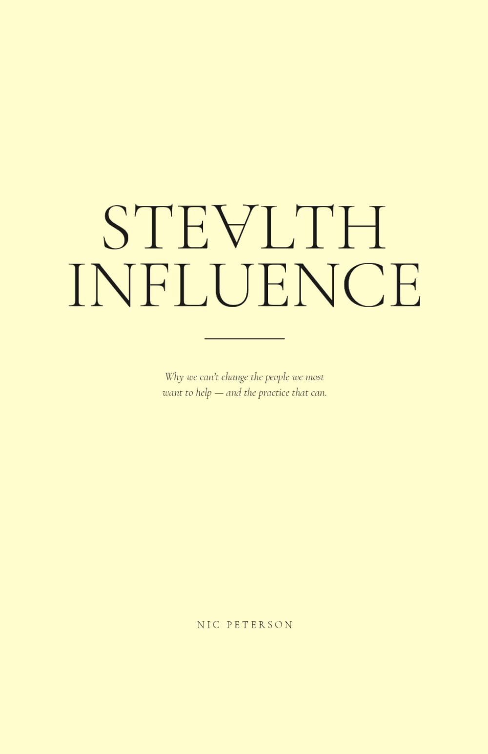 Stealth Influence: Why we can’t change the people we most want to help — and the practice that can. (Engage The Field Series)