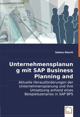 Unternehmensplanung mit SAP Business Planning and Simulation: Aktuelle Herausforderungen der Unternehmensplanung und ihre Umsetzung anhand eines Beispielszenarios in SAP BPS (German Edition)