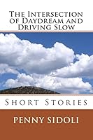 The Intersection of Daydream and Driving Slow: Short Stories 1502433443 Book Cover