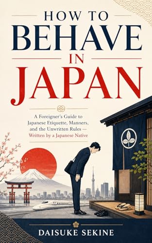 How to Behave in Japan: A Foreigner's Guide to Japanese Etiquette, Manners, and the Unwritten Rules