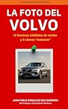 La foto del Volvo: 12 técnicas infalibles de ventas y 5 cierres “matones” (Spanish Edition)
