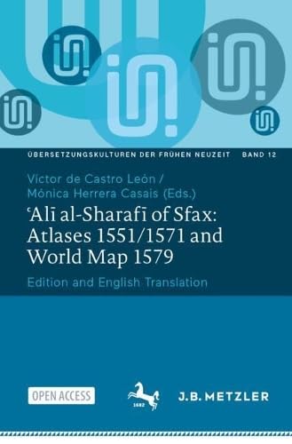ʿAlī al-Sharafī of Sfax: Atlases 1551/1571 and World Map 1579: Edition and English Translation (Übersetzungskulturen der Frühen Neuzeit, 12)