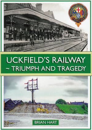 Uckfield's Railway - Triumph And Tragedy