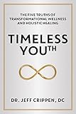 Timeless Youth: The Five Truths of Transformational Wellness and Holistic Healing