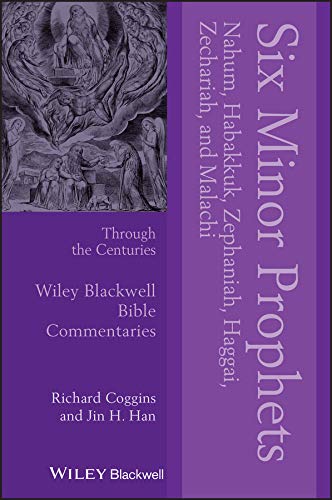 Six Minor Prophets Through the Centuries: Nahum, Habakkuk, Zephaniah, Haggai, Zechariah, and Malachi (Wiley Blackwell Bible Commentaries Book 35)