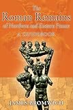 The Roman Remains of Northern and Eastern France: A Guidebook