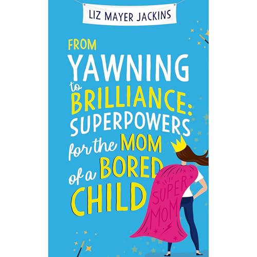From Yawning to Brilliance, Superpowers for the Mom of a Bored Child : Liz Mayer Jackins episode artwork