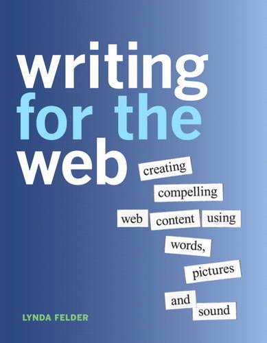 Writing for the Web: Creating Compelling Web Content Using Words, Pictures, and Sound Writing for the Web: Creating Compelling Web Content Using Words, Pictures, and Sound