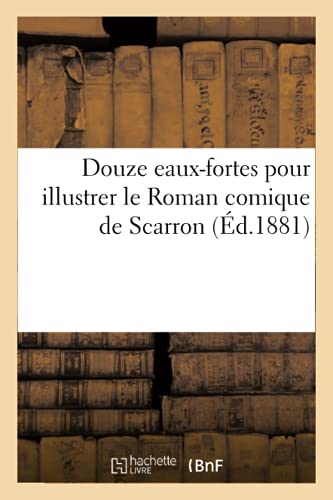Douze Eaux-Fortes Pour Illustrer Le Roman Comique de Scarron (Arts) (French Edition)