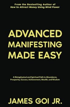 Paperback Advanced Manifesting Made Easy: A Metaphysical and Spiritual Path to Abundance, Prosperity, Success, Achievement, Wealth, and Wisdom Book