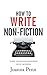 How To Write Non-Fiction: Turn Your Knowledge Into Words