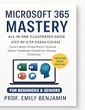 Microsoft 365 Mastery All-in-One Illustrated Guide: Step-by-Step Crash Course to Excel, Word, PowerPoint, Outlook, Teams, OneNote, OneDrive, Access & ... Hacks, and Real-World Applications for