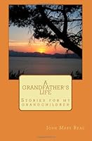 A Grandfather's Life: Stories for my grandchildren 1484141016 Book Cover
