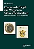  Kommunale Siegel und Wappen in Südwestdeutschland: Ihre Bildersprache vom 12. bis zum 20. Jahrhundert (Schriften zur südwestdeutschen Landeskunde, Band 68)