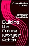  Building the Future: Next.js in Action: Mastering Next.js with Tailwind CSS, Prisma, and Socket.io (English Edition)
