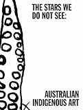 The Stars We Do Not See: Australian Indigenous Art