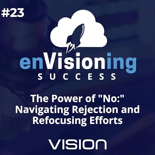 The Power of "No:" Navigating Rejection and Refocusing Efforts [Ep. 23]