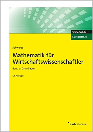 Mathematik für Wirtschaftswissenschaftler, Band 1: Grundlagen. (NWB Studium Betriebswirtschaft) Mathematik für Wirtschaftswissenschaftler, Band 1: Grundlagen. (NWB Studium Betriebswirtschaft)