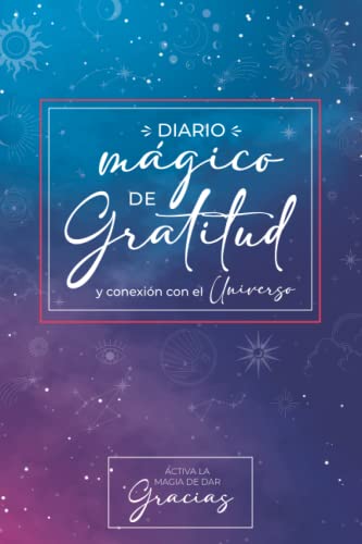Diario Mágico de Gratitud y conexión con el Universo. Activa la Magia de Dar las Gracias.: Diario de Gratitud para manifestar una mejor vida y crear ... (Serie Desarrollo Intencional)