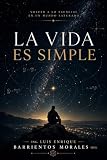 La Vida es Simple: Volver a lo esencial en un mundo saturado (Spanish Edition)