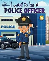 I Want to be a Police Officer B0D6KD61M5 Book Cover