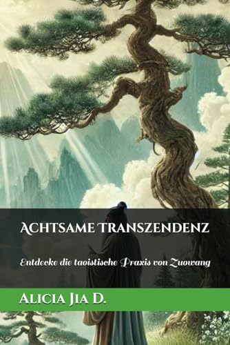 Achtsame Transzendenz: Entdecke die taoistische Praxis von Zuowang (Taoist Thought and Spiritual Growth)