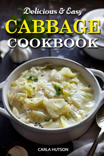  Easy Cabbage Cookbook: Quick And Delicious Cabbage Recipes For Everyday Meals Featuring Breakfast, Lunch, And Dinner