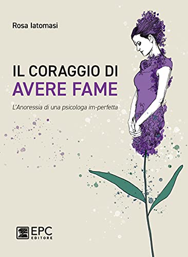 Il coraggio di avere fame. L’ anoressia di una psicologa im-perfett