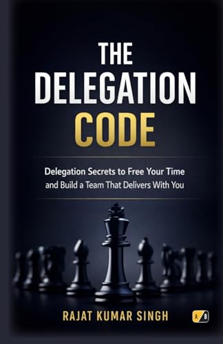 The Delegation Code: Delegation Secrets To Free Your Time And Bui...