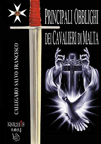 PRINCIPALI OBBLIGHI DEI CAVALIERI DI MALTA: MENZIONATI NEGLI STATUTI DELL’ORDINE - DALLA SUA COSTITUZIONE FINO ALL'ANNO 1783 (Storia dell'Ordine di Malta) (Italian Edition)