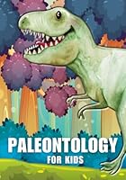 Paleontology Book for Kids.: A Picture Book with Simple Explanations. Introduce Science to your kids by inspiring curiosity about dinosaurs, fossils, ... Book for Kids + DIY Dinosaurs Pop-Up Book) B0BGNF9FF4 Book Cover