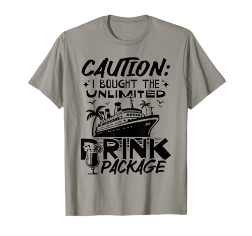 Caution I Bought The Unlimited Drink Package Cruise Ship T-Shirt