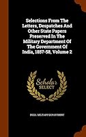 Selections from the Letters, Despatches and Other State Papers Preserved in the Military Department of the Government of India, 1857-58, Volume 2 1343730511 Book Cover