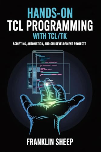  Hands-On TCL Programming with Tcl/Tk: Scripting, Automation, and GUI Development Projects (English Edition)
