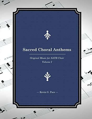 Sacred Choral Anthems: Original Music for SATB Choir: Volume 1