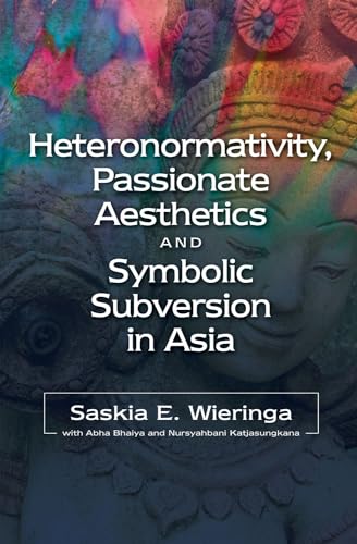 Heteronormativity, Passionate Aesthetics and Symbolic Subversion in Asia (The Liverpool Library of Asian & Asian American Studies)