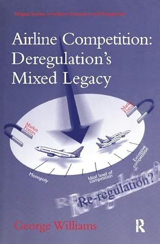 Airline Competition: Deregulation's Mixed Legacy (Ashgate Studies in Aviation Economics and Management)
