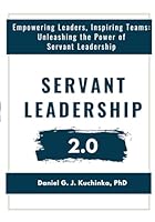 Servant Leadership 2.0: Empowering Leaders, Inspiring Teams: Unleashing the Power of Servant Leadership B0CS6S79GV Book Cover