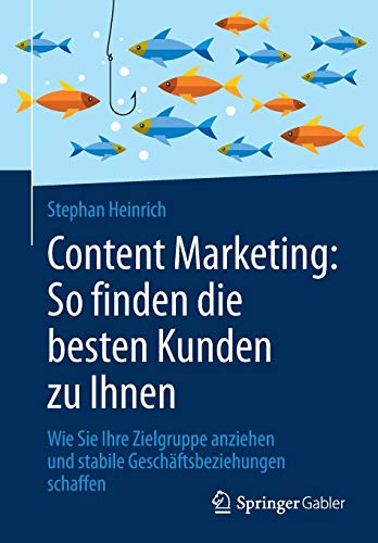 Content Marketing: So finden die besten Kunden zu Ihnen: Wie Sie Ihre Zielgruppe anziehen und stabil