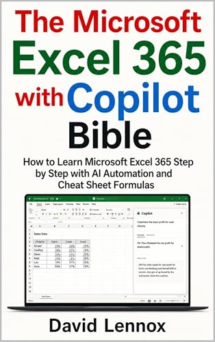 The Microsoft Excel 365 with Copilot Bible: How to Learn Microsoft Excel 365 Step by Step with AI Automation and Cheat Sheet Formulas (Excel Copilot in ... and Judgment in Modern Spreadsheets Book 1)