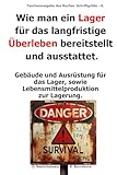 Wie man ein Lager für das langfristige Überleben bereitstellt und ausstattet. Gebäude und Ausrüstung für das Lager, sowie Lebensmittelproduktion zur Lagerung. ([DE] Echtes Überlebenshandbuch)