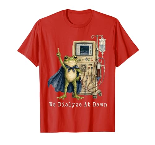 Funny We Dialyze At Dawn Frog Dialysis Nurse Medical Humor T-Shirt